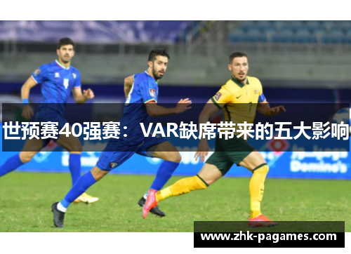 世预赛40强赛：VAR缺席带来的五大影响