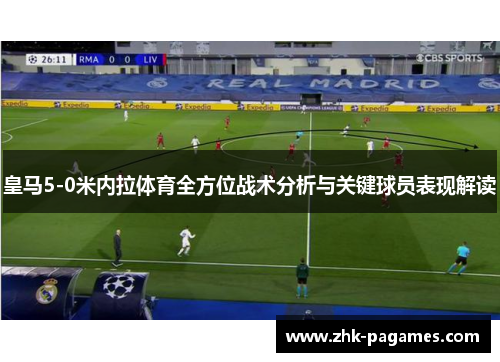 皇马5-0米内拉体育全方位战术分析与关键球员表现解读