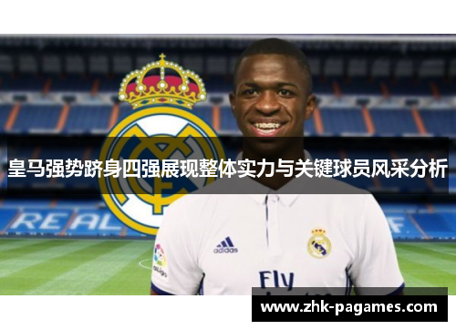 皇马强势跻身四强展现整体实力与关键球员风采分析