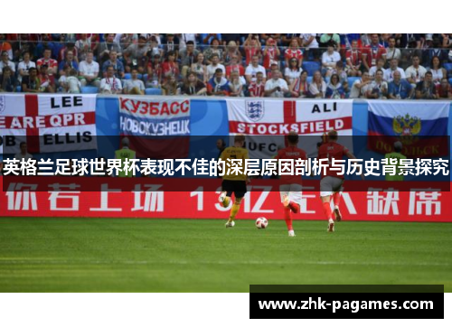 英格兰足球世界杯表现不佳的深层原因剖析与历史背景探究