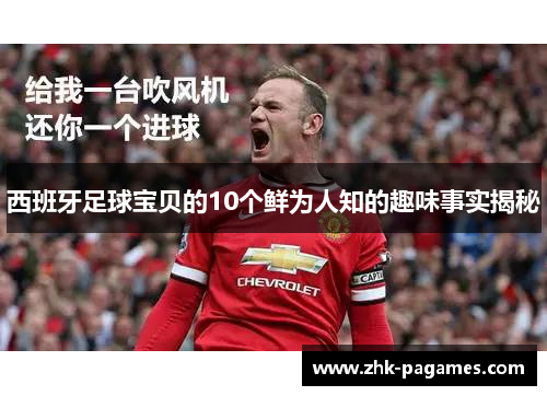 西班牙足球宝贝的10个鲜为人知的趣味事实揭秘