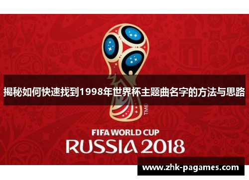 揭秘如何快速找到1998年世界杯主题曲名字的方法与思路