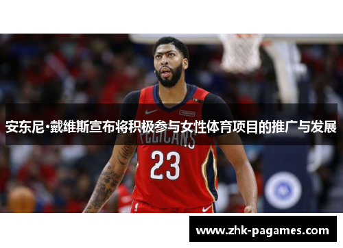 安东尼·戴维斯宣布将积极参与女性体育项目的推广与发展