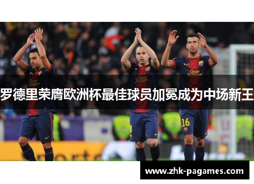 罗德里荣膺欧洲杯最佳球员加冕成为中场新王