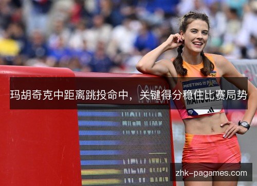 玛胡奇克中距离跳投命中,关键得分稳住比赛局势 玛胡奇克中距离跳投命中,关键得分稳住比赛局势